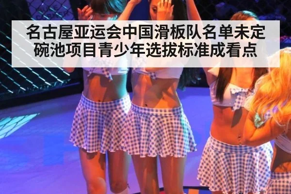 名古屋亚运会中国滑板队名单未定 碗池项目青少年选拔标准成看点